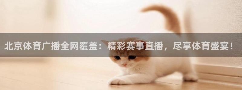 乐球直播无插件免费直播：北京体育广播全网覆盖：精彩赛事直播，尽享体育盛宴！